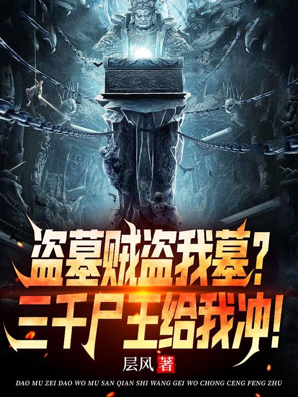 盗墓贼盗我墓？三千尸王给我冲！完整版在线阅读(主角李易)