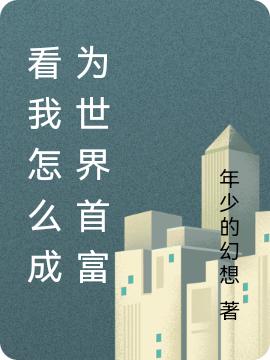 看我怎么成为世界首富最新章节更新(主角叫韩佩奇张涵)