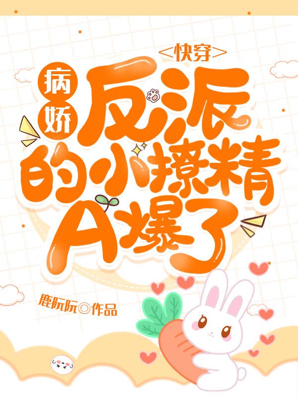 快穿：病娇反派的小撩精A爆了[标签:作者]全文免费阅读