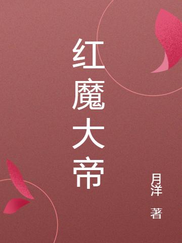 红魔大帝全本免费阅读,孙大海红魔大帝小说全文