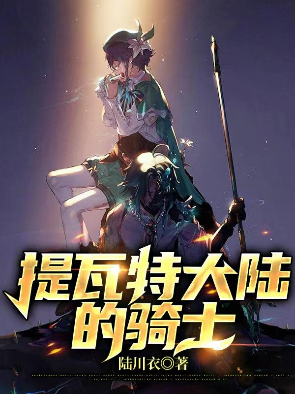 提瓦特大陆的骑士最新章节,小说提瓦特大陆的骑士无弹窗(罗兰)