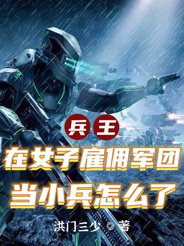 兵王：在女子雇佣军当小兵怎么了姜军最新章节免费阅读