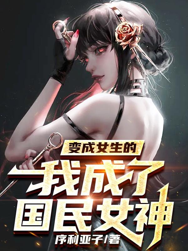 变成女生的我成了国民女神！(宋田)小说最新章节-全文免费阅读