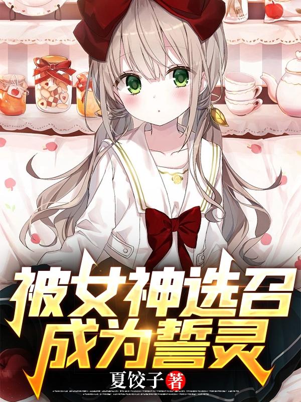 被女神选召成为誓灵夏叶小说免费阅读最新章节
