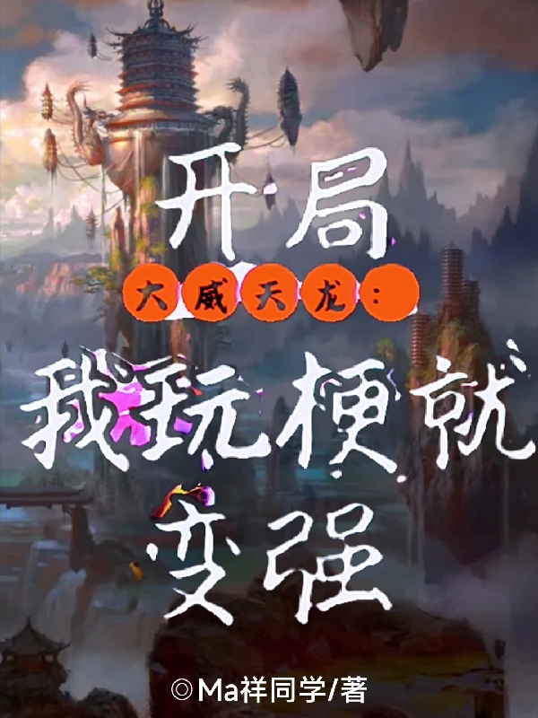 开局大威天龙：我玩梗就变强最新章节更新(主角叫马哲)