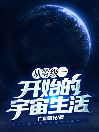 从等级一开始的宇宙生活全本免费阅读,卢适七号小说全文