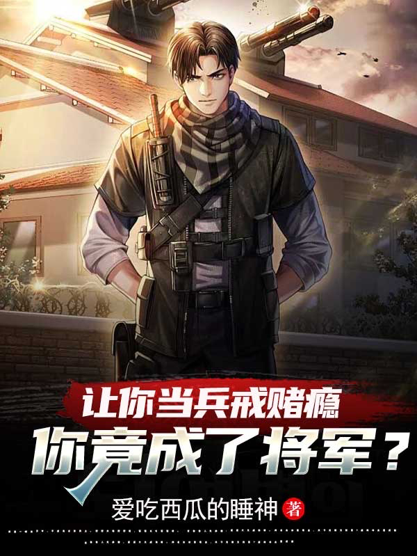 让你当兵戒赌瘾，你竟成了将军？陈明小说免费阅读最新章节