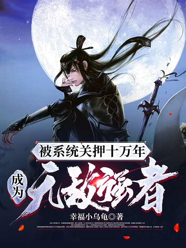 被系统关押十万年，成为无敌强者最新章节更新(主角叫陆鸣)
