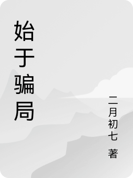 始于骗局最新章节,小说始于骗局无弹窗(王朝阳彭海燕)