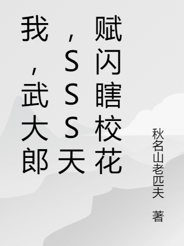 我，武大郎，SSS天赋闪瞎校花全文在线阅读武植小说全本无弹窗