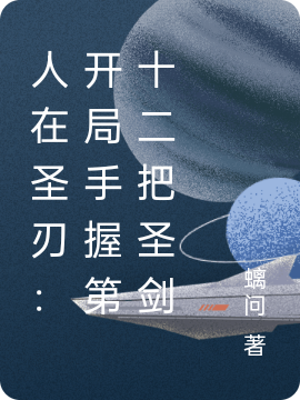 人在圣刃：开局手握第十二把圣剑全本免费阅读,崔天小说全文