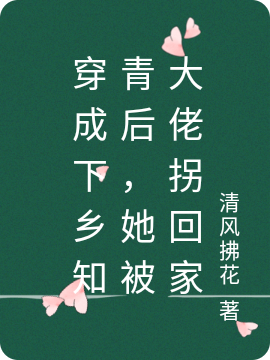 《穿成下乡知青后，她被大佬拐回家》小说章节列表免费试读白清甜夜瑾小说全文