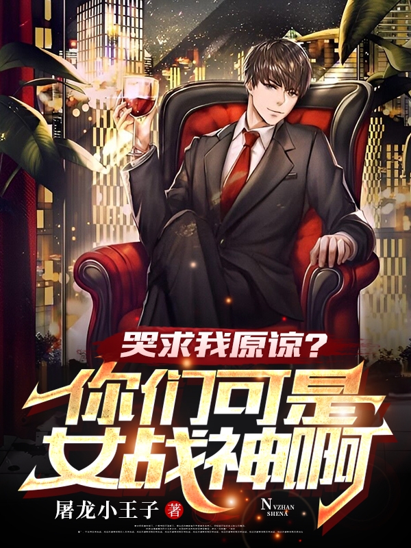 哭求我原谅？你们可是女战神啊完整版在线阅读(主角肖野)