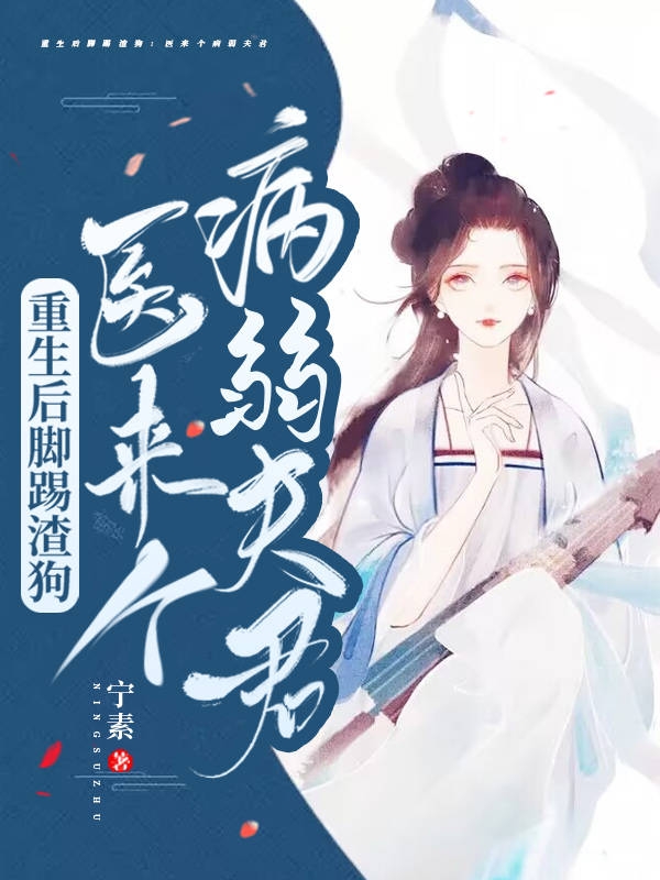 重生后脚踢渣狗：医来个病弱夫君宁愿文子玉全文免费阅读