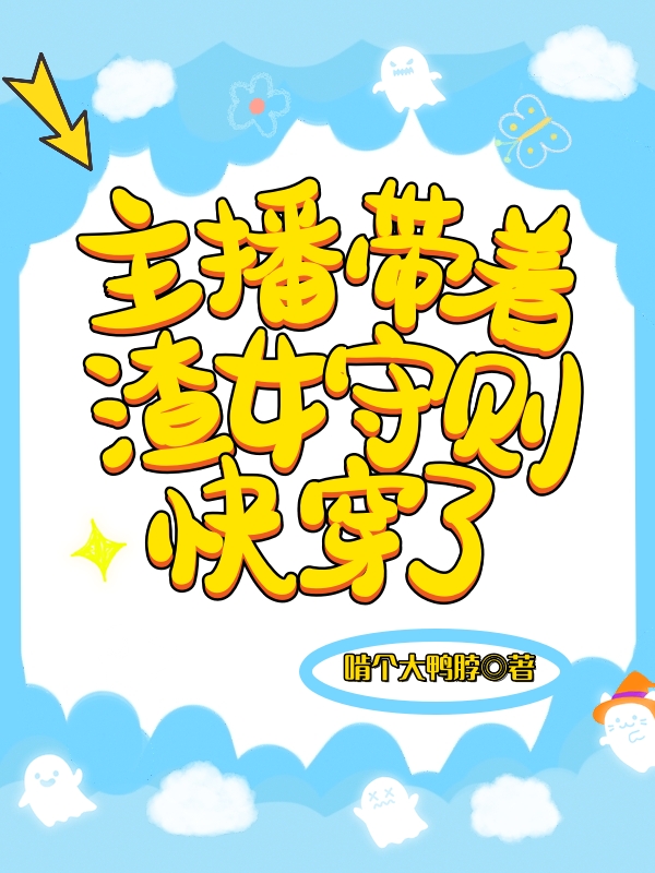 主播带着渣女守则快穿了全本免费阅读,叶蓁蓁小说全文
