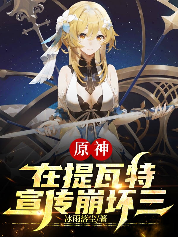 原神，在提瓦特宣传崩坏三全文在线阅读陆泽小说全本无弹窗