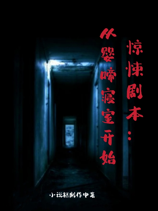 惊悚剧本：从婴啼寝室开始最新章节,小说惊悚剧本：从婴啼寝室开始无弹窗(陈献)