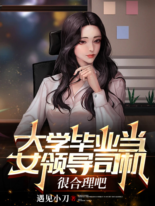 大学毕业当女领导司机，很合理吧最新章节,小说大学毕业当女领导司机，很合理吧无弹窗(陈枫秦妍)