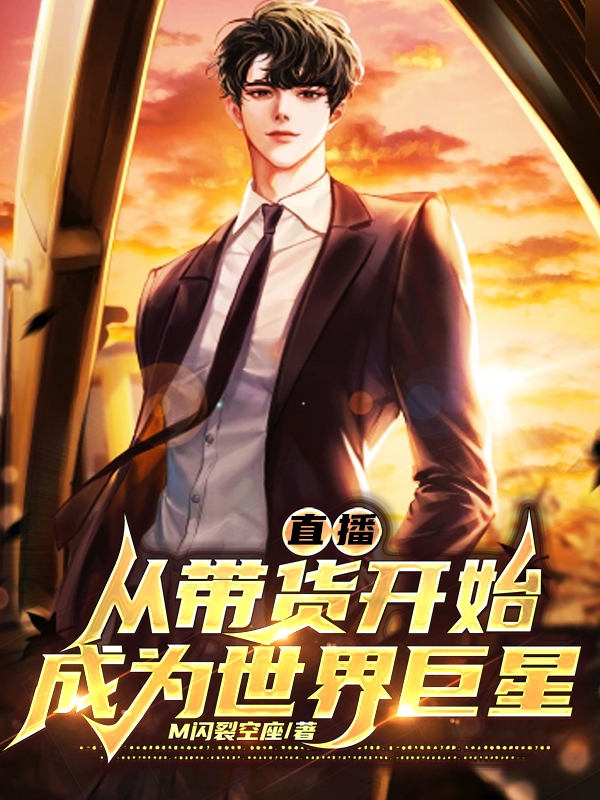 直播！从带货开始成为世界巨星！全文在线阅读江白小说全本无弹窗