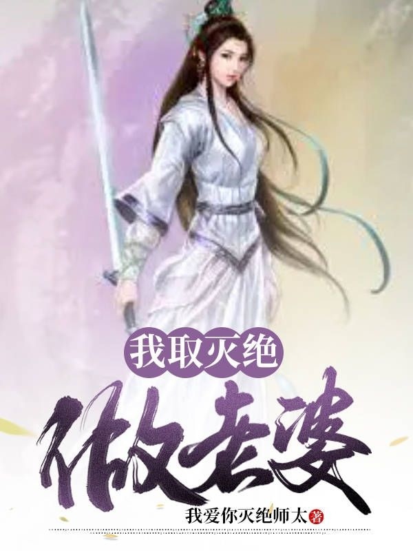 我取灭绝做老婆(萧洒灭绝师太)小说最新章节