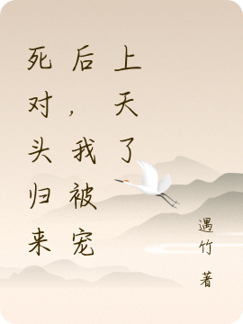 《死对头归来后，我被宠上天了》主角江祁遇言酥小说免费阅读最新章节
