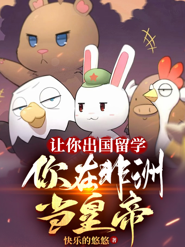 让你出国留学，你在非洲当皇帝？叶枫小说全文免费阅读