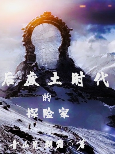 后废土时代的探险家(林千衣)小说最新章节