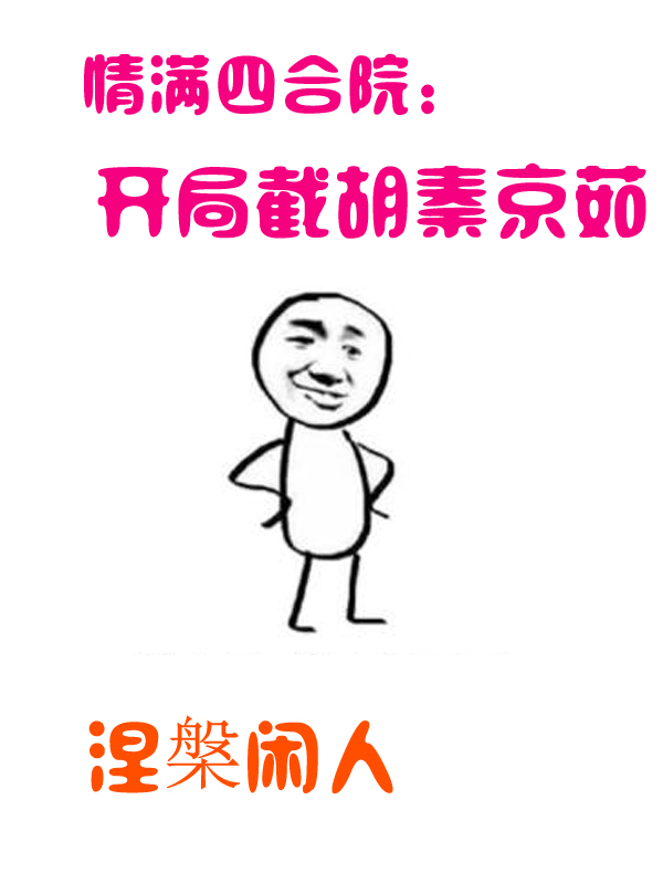 情满四合院：开局截胡秦京茹赵胜利,秦京茹的小说免费阅读完整版
