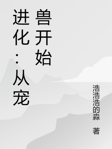 《进化：从宠兽开始》小说章节列表免费试读张浩小说全文