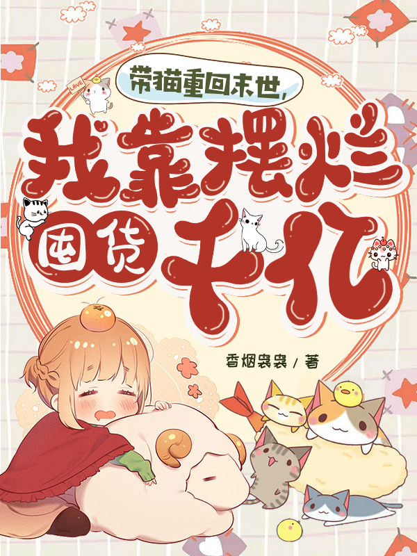 带猫重回末世，我靠摆烂囤货千亿完整版在线阅读(主角乔禾薄时雾)