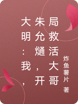 《大明：我，朱允熥，开局救活大哥》小说章节列表免费试读朱允熥,朱雄英小说全文