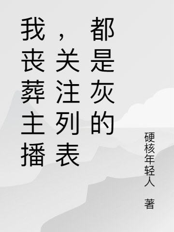 我丧葬主播，关注列表都是灰的林湛,乔可全文免费阅读