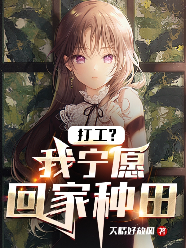 打工？我宁愿回家种田！(岳阳)小说全文免费阅读