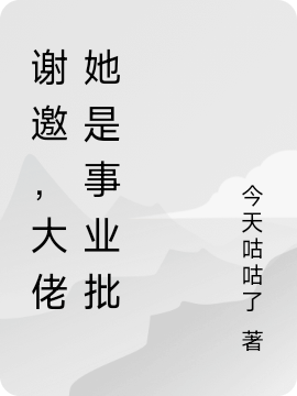 谢邀，大佬她是事业批无删减全文免费看，主角卫子倾,洛亦