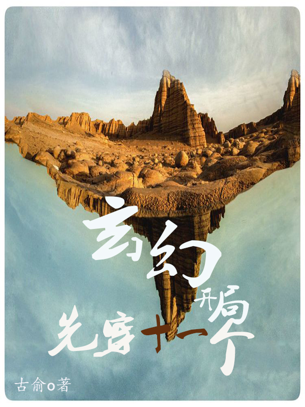 完整版《玄幻，开局先穿十一个》全文阅读