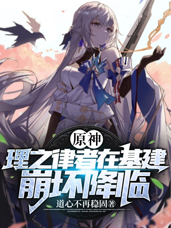 原神：理之律者在基建，崩坏降临全文在线阅读苏叶小说全本无弹窗