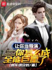 强烈推荐陈墨林夏清《让你当导演，你怎么成全能巨星了》无广告阅读_（陈墨林夏清）全本免费在线阅读