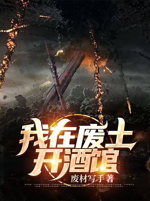 我在废土开酒馆(姜繁沃克)抖音热文_《我在废土开酒馆》最新章节免费在线阅读